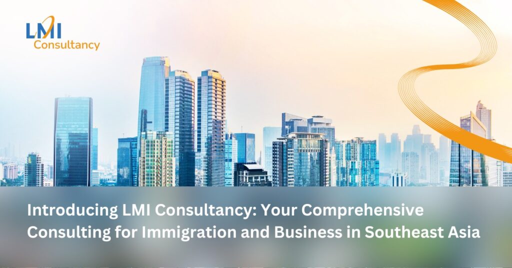 Introducing LMI Consultancy: Your Comprehensive Consulting for Immigration and Business in Southeast Asia