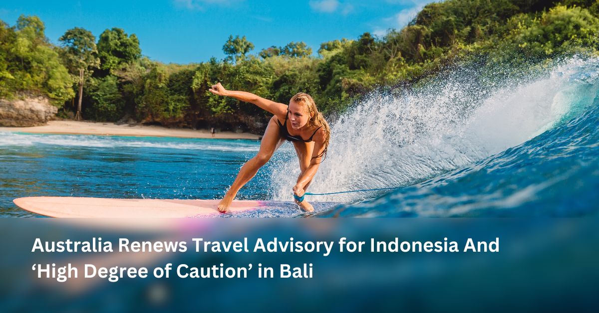 Australia Renews Travel Advisory for Indonesia And ‘High Degree of Caution’ in Bali