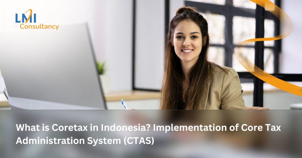 What is Coretax in Indonesia? Implementation of Core Tax Administration System (CTAS)