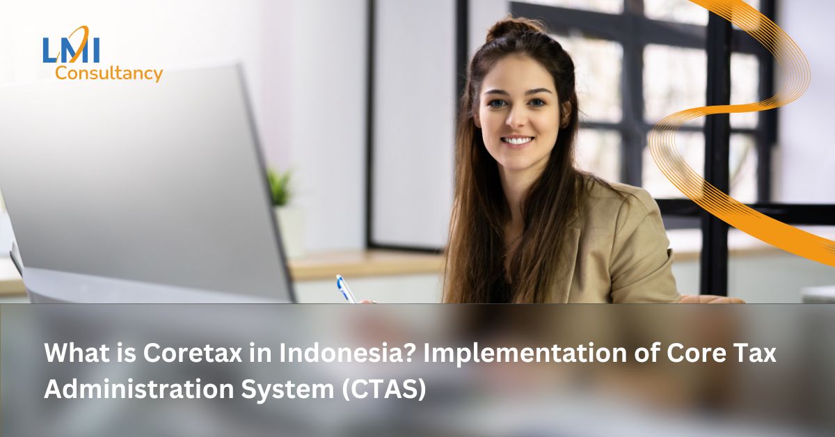 What is Coretax in Indonesia? Implementation of Core Tax Administration System (CTAS)