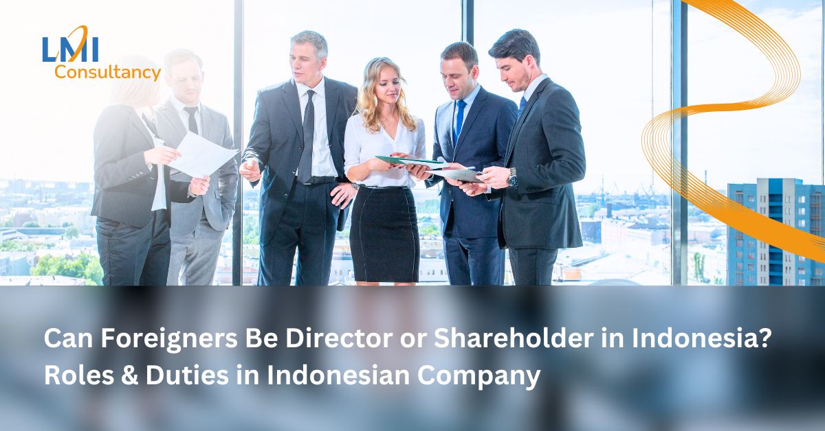 Can Foreigners Be Director or Shareholder in Indonesia? Roles & Duties in Indonesian Company 