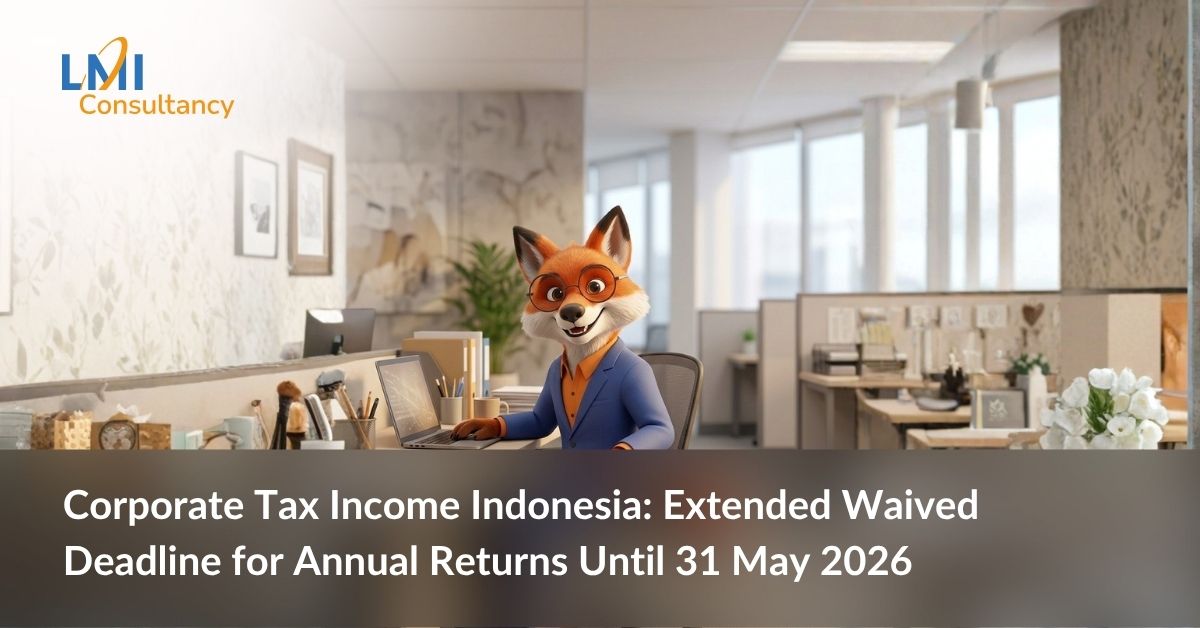 Corporate Tax Income Indonesia: Extended Waived Deadline for Annual Returns Until 31 May 2026